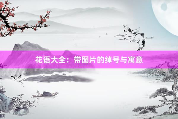 花语大全：带图片的绰号与寓意